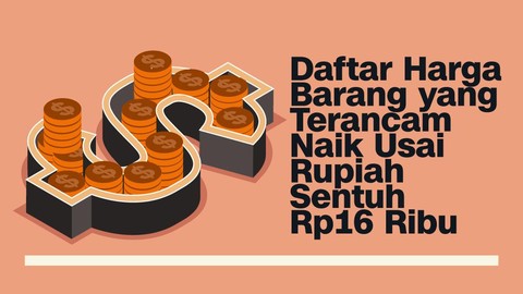 Daftar Harga Barang yang Terancam Naik Jika Rupiah Rp16 Ribu