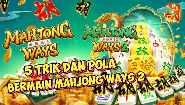 5 Trik dan Pola Bermain Mahjong Ways 2 Agar Menang